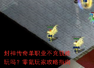 封神传奇单职业不充钱能玩吗?零氪玩家攻略指南 封神传奇单职业不充钱能玩吗?零氪玩家攻略指南