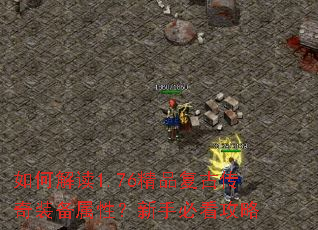 如何解读1.76精品复古传奇装备属性?新手必看攻略 如何解读1.76精品复古传奇装备属性?新手必看攻略