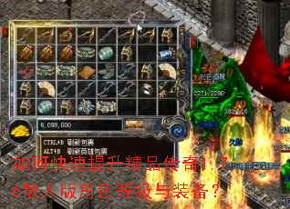 如何快速提升精品传奇1.76散人版角色等级与装备? 如何快速提升精品传奇1.76散人版角色等级与装备?