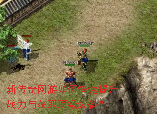 新传奇网游如何快速提升战力与获取顶级装备? 新传奇网游如何快速提升战力与获取顶级装备?