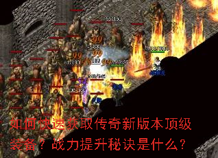 如何快速获取传奇新版本顶级装备?战力提升秘诀是什么? 如何快速获取传奇新版本顶级装备?战力提升秘诀是什么?
