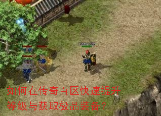 如何在传奇百区快速提升等级与获取极品装备? 如何在传奇百区快速提升等级与获取极品装备?