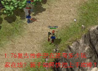1.76复古传奇现在还有多少玩家在线?新手如何快速上手攻略? 1.76复古传奇现在还有多少玩家在线?新手如何快速上手攻略?