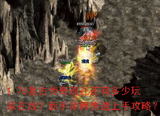 1.76复古传奇现在还有多少玩家在线?新手如何快速上手攻略? 1.76复古传奇现在还有多少玩家在线?新手如何快速上手攻略?