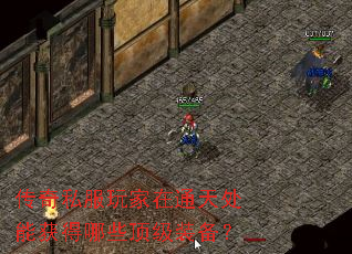 传奇私服玩家在通天处能获得哪些顶级装备? 传奇私服玩家在通天处能获得哪些顶级装备?