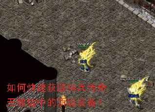 如何快速获取神兵传奇无敌版中的顶级装备? 如何快速获取神兵传奇无敌版中的顶级装备?