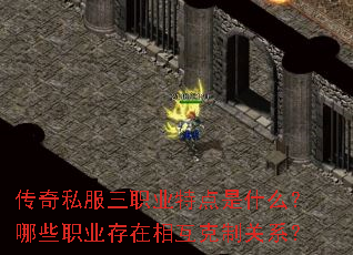 传奇私服三职业特点是什么?哪些职业存在相互克制关系? 传奇私服三职业特点是什么?哪些职业存在相互克制关系?