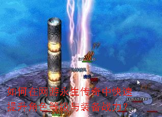 如何在网游永生传奇中快速提升角色等级与装备战力? 如何在网游永生传奇中快速提升角色等级与装备战力?