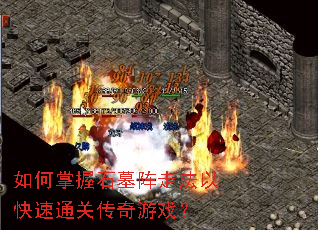 如何掌握石墓阵走法以快速通关传奇游戏? 如何掌握石墓阵走法以快速通关传奇游戏?